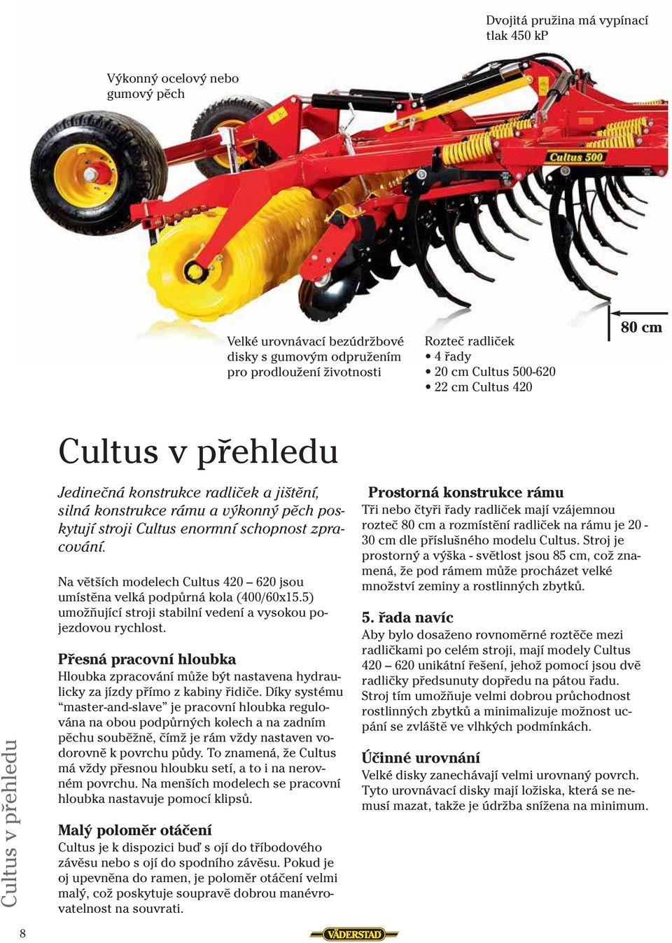 Na větších modelech Cultus 420 620 jsou umístěna velká podpůrná kola (400/60x15.5) umožňující stroji stabilní vedení a vysokou pojezdovou rychlost.