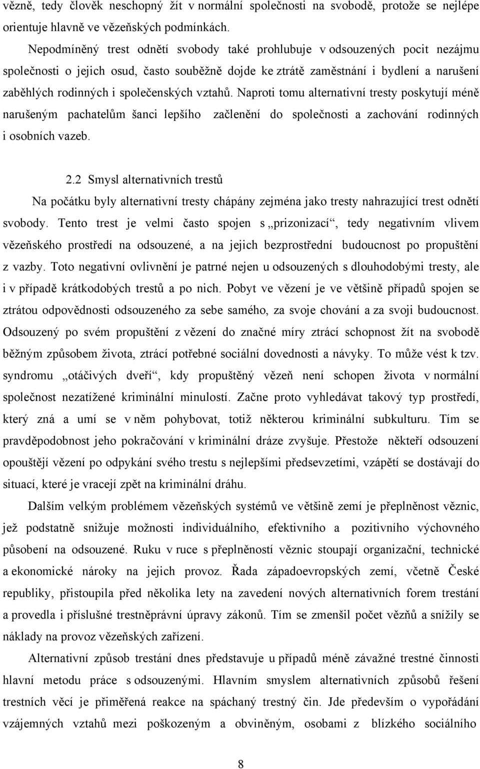 společenských vztahů. Naproti tomu alternativní tresty poskytují méně narušeným pachatelům šanci lepšího začlenění do společnosti a zachování rodinných i osobních vazeb. 2.