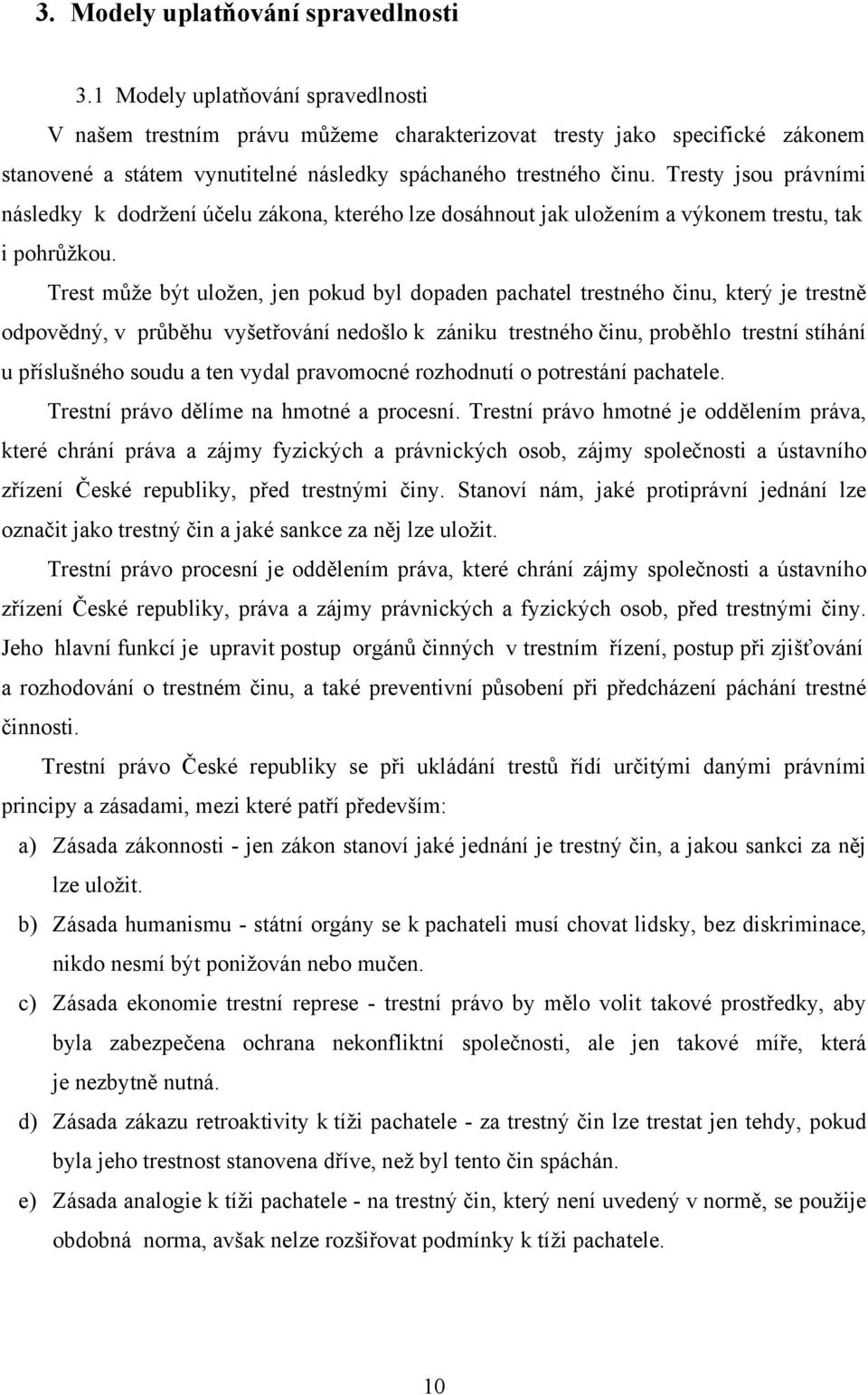 Tresty jsou právními následky k dodržení účelu zákona, kterého lze dosáhnout jak uložením a výkonem trestu, tak i pohrůžkou.