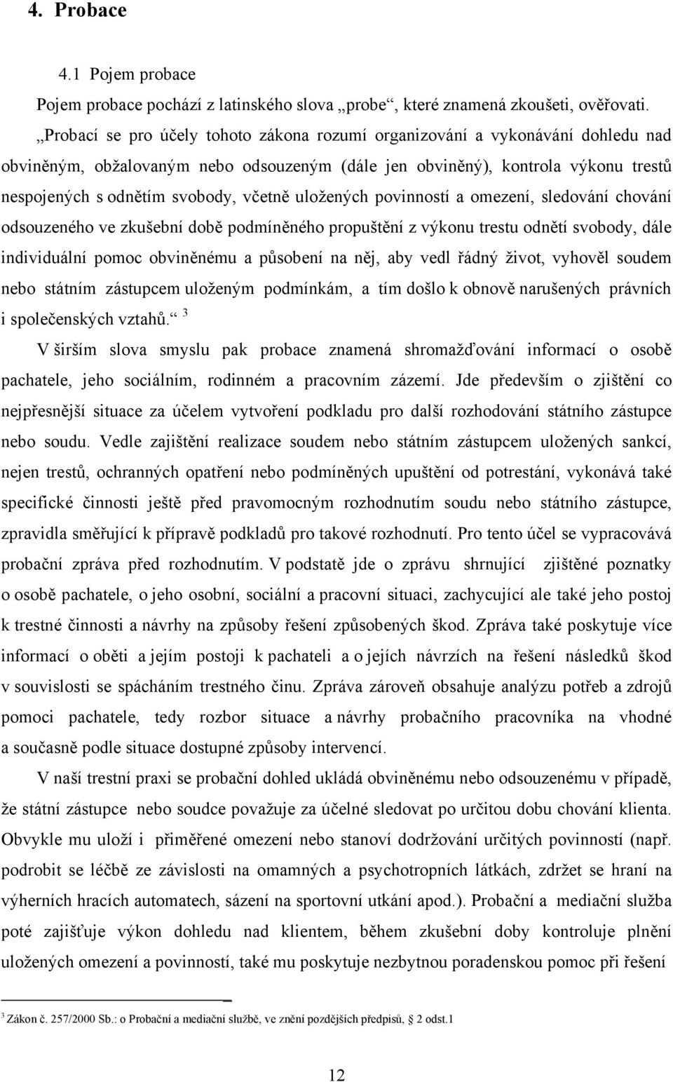 včetně uložených povinností a omezení, sledování chování odsouzeného ve zkušební době podmíněného propuštění z výkonu trestu odnětí svobody, dále individuální pomoc obviněnému a působení na něj, aby