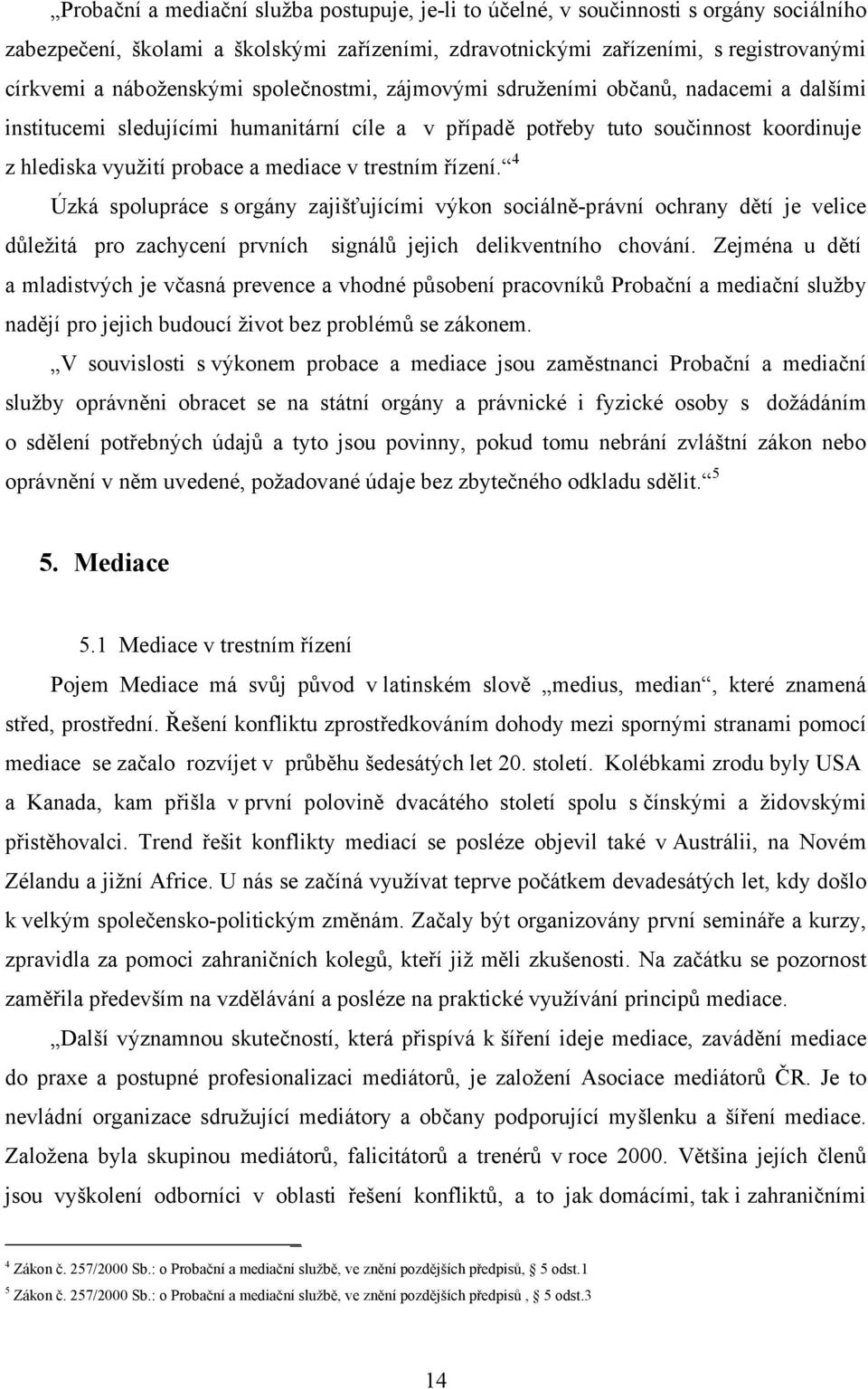 v trestním řízení. 4 Úzká spolupráce s orgány zajišťujícími výkon sociálně-právní ochrany dětí je velice důležitá pro zachycení prvních signálů jejich delikventního chování.