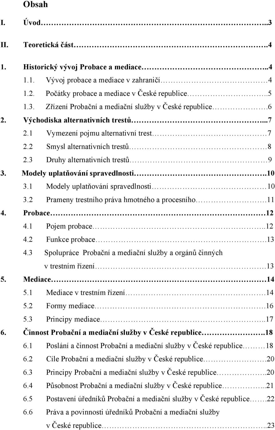 1 Modely uplatňování spravedlnosti 10 3.2 Prameny trestního práva hmotného a procesního.11 4. Probace 12 4.1 Pojem probace..12 4.2 Funkce probace.13 4.