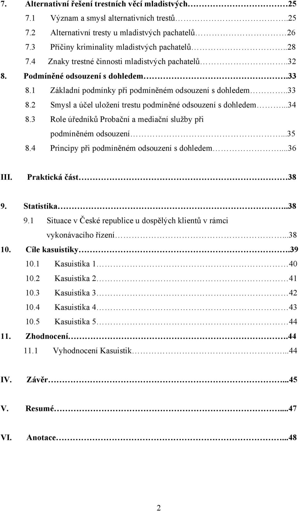 ..34 8.3 Role úředníků Probační a mediační služby při podmíněném odsouzení...35 8.4 Principy při podmíněném odsouzení s dohledem...36 III. Praktická část 38 9.