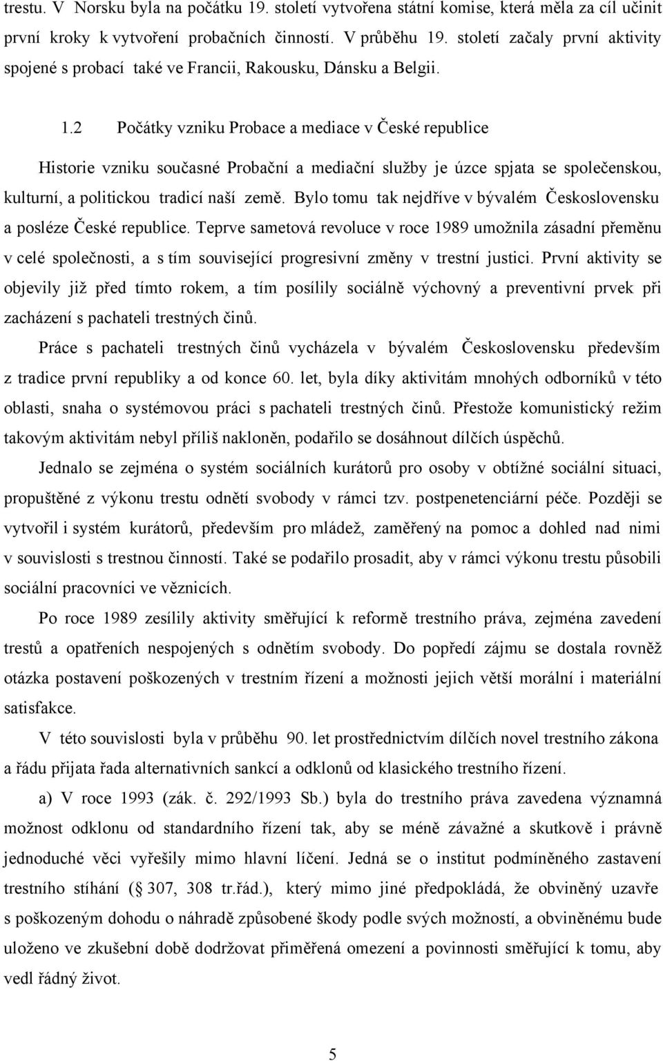 2 Počátky vzniku Probace a mediace v České republice Historie vzniku současné Probační a mediační služby je úzce spjata se společenskou, kulturní, a politickou tradicí naší země.