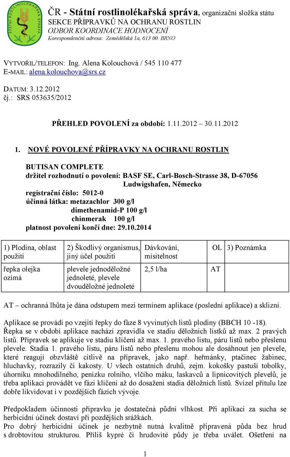 NOVÉ POVOLENÉ PŘÍPRAVKY NA OCHRANU ROSTLIN BUTISAN COMPLETE držitel rozhodnutí o povolení: BASF SE, Carl-Bosch-Strasse 38, D-67056 Ludwigshafen, Německo registrační číslo: 5012-0 účinná látka: