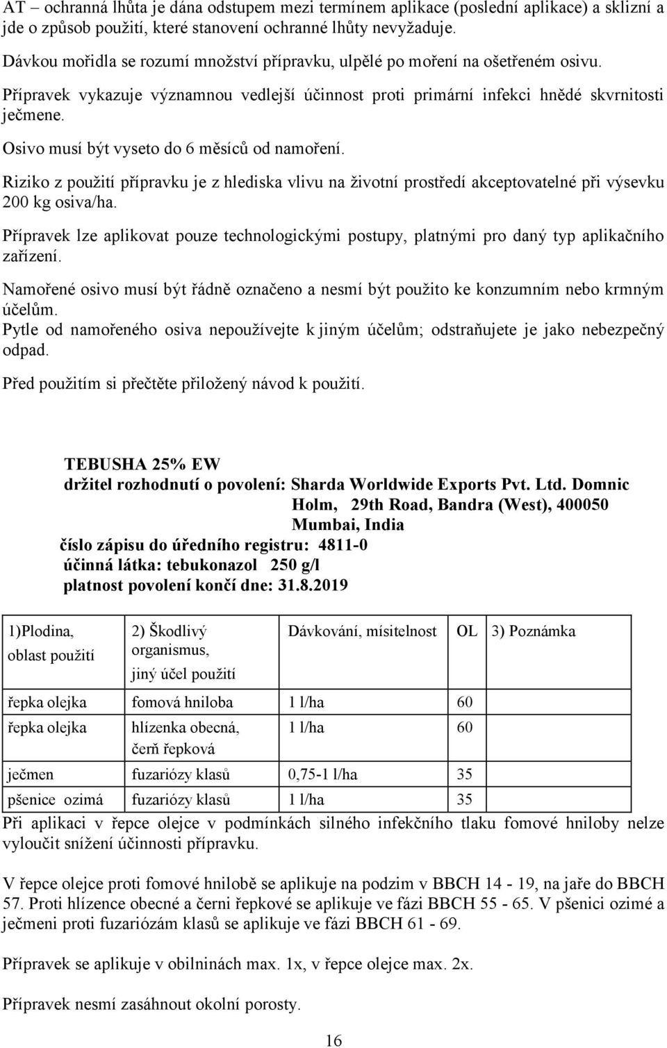 Osivo musí být vyseto do 6 měsíců od namoření. Riziko z použití přípravku je z hlediska vlivu na životní prostředí akceptovatelné při výsevku 200 kg osiva/ha.