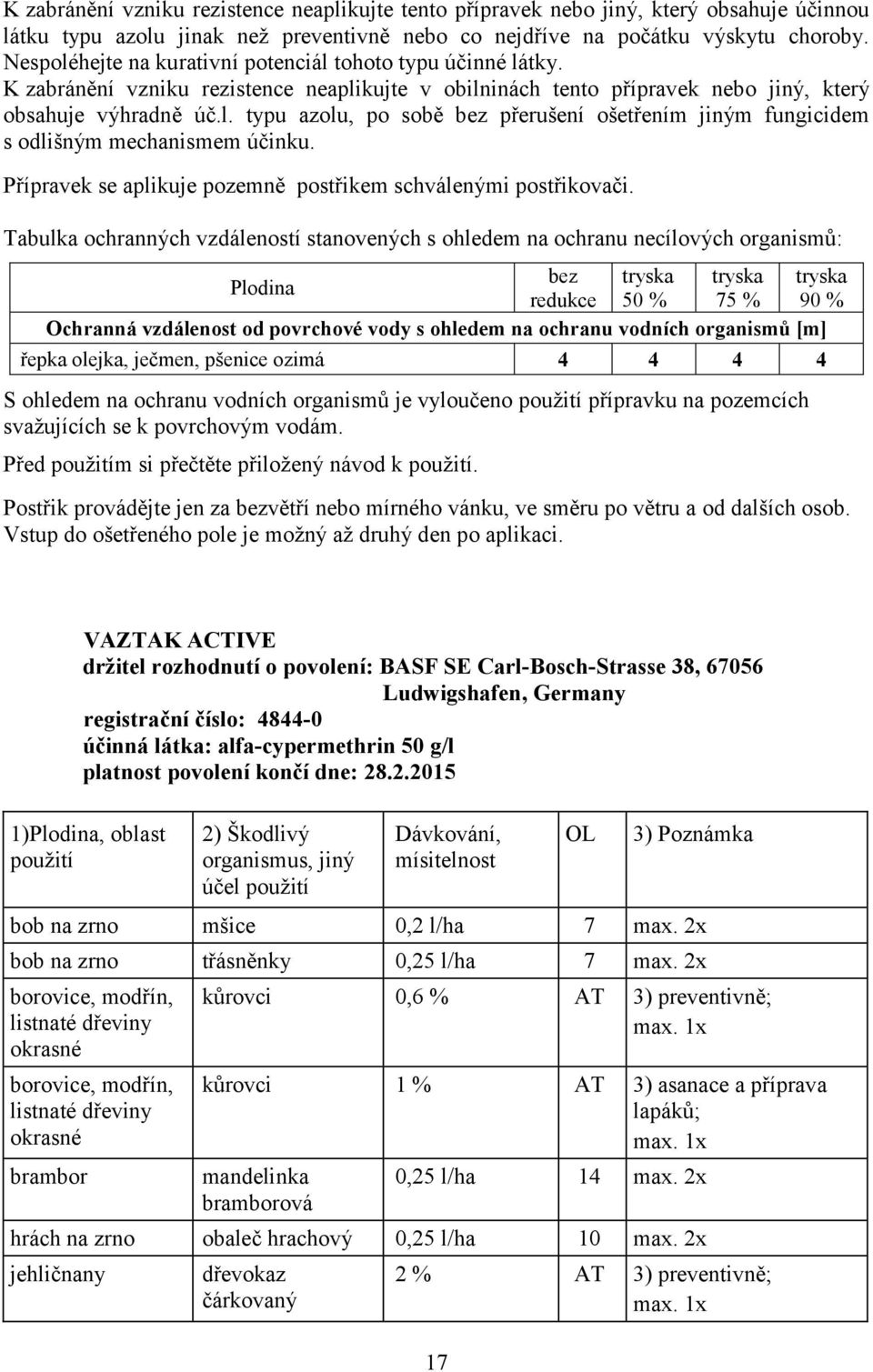 Přípravek se aplikuje pozemně postřikem schválenými postřikovači.