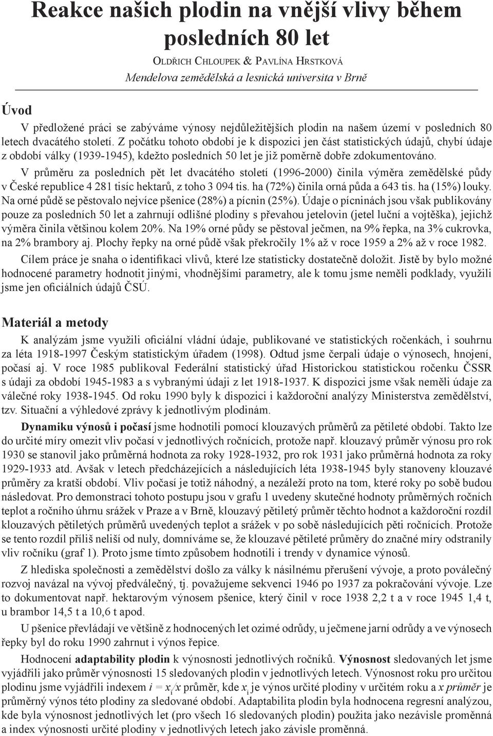 Z počátku tohoto období je k dispozici jen část statistických údajů, chybí údaje z období války (1939-1945), kdežto posledních 50 let je již poměrně dobře zdokumentováno.