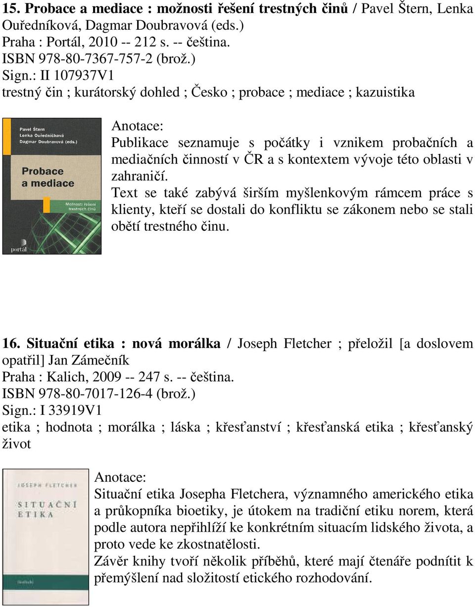 v zahraničí. Text se také zabývá širším myšlenkovým rámcem práce s klienty, kteří se dostali do konfliktu se zákonem nebo se stali obětí trestného činu. 16.