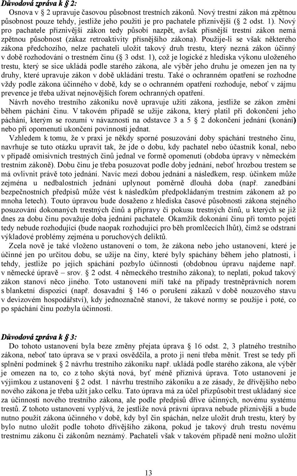 Použije-li se však některého zákona předchozího, nelze pachateli uložit takový druh trestu, který nezná zákon účinný v době rozhodování o trestném činu ( 3 odst.