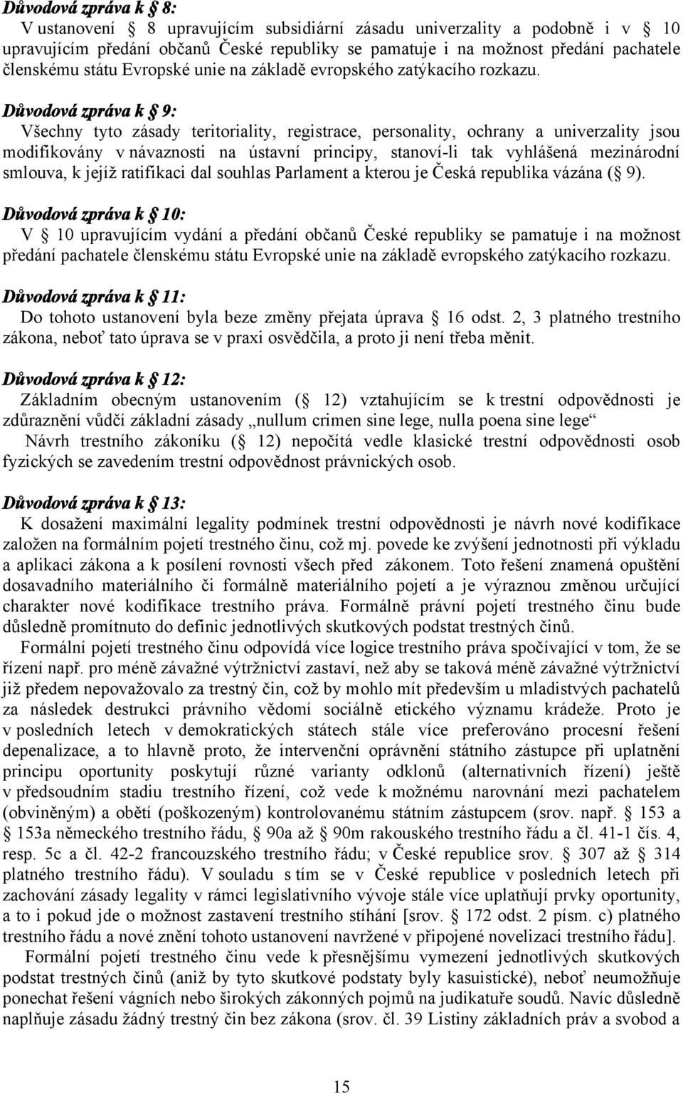 Důvodová zpráva k 9: Všechny tyto zásady teritoriality, registrace, personality, ochrany a univerzality jsou modifikovány v návaznosti na ústavní principy, stanoví-li tak vyhlášená mezinárodní