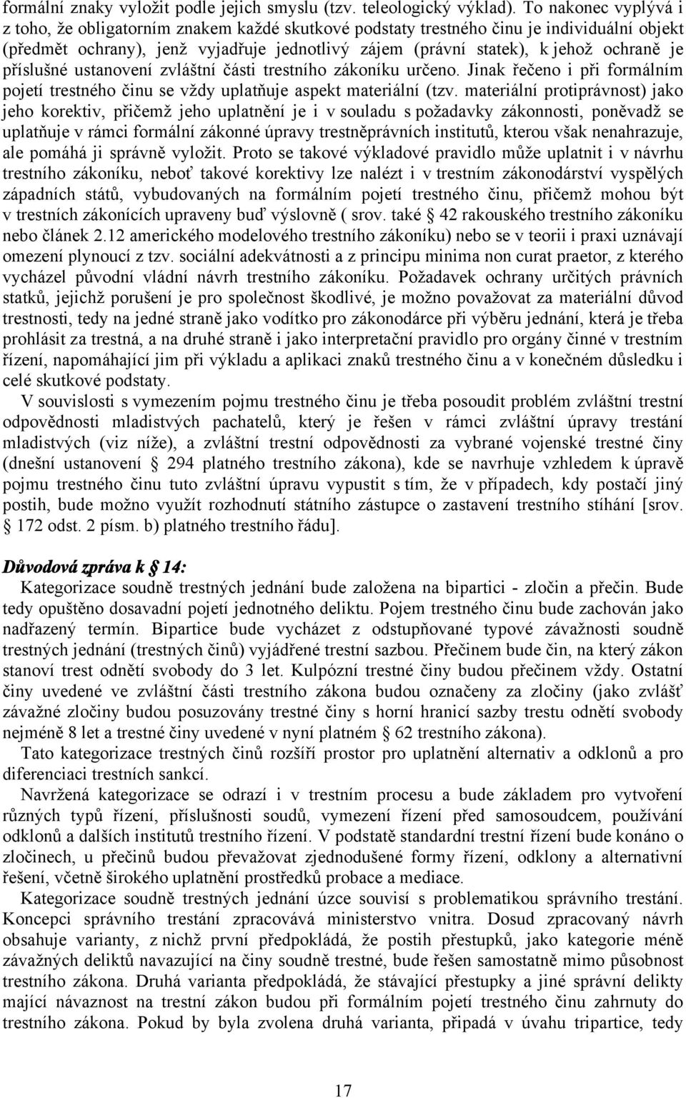 je příslušné ustanovení zvláštní části trestního zákoníku určeno. Jinak řečeno i při formálním pojetí trestného činu se vždy uplatňuje aspekt materiální (tzv.