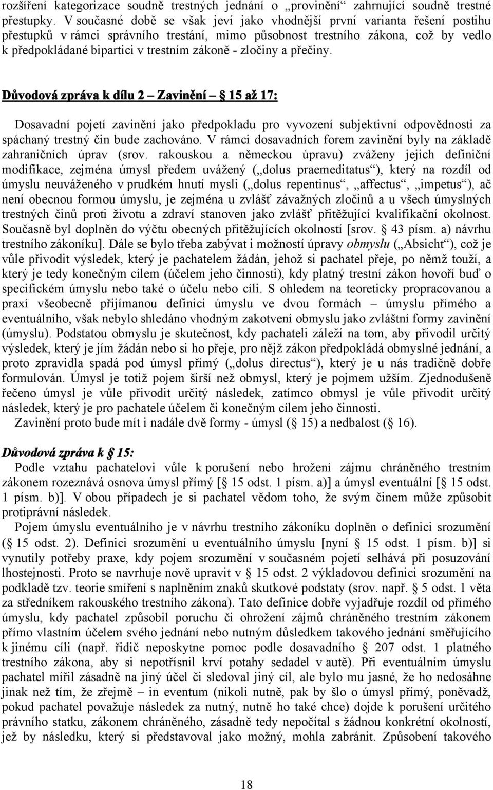 zákoně - zločiny a přečiny. Důvodová zpráva k dílu 2 Zavinění 15 až 17: Dosavadní pojetí zavinění jako předpokladu pro vyvození subjektivní odpovědnosti za spáchaný trestný čin bude zachováno.