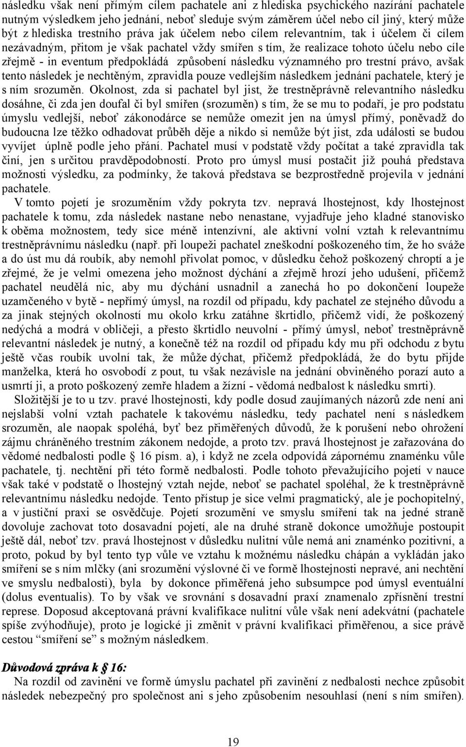 způsobení následku významného pro trestní právo, avšak tento následek je nechtěným, zpravidla pouze vedlejším následkem jednání pachatele, který je s ním srozuměn.