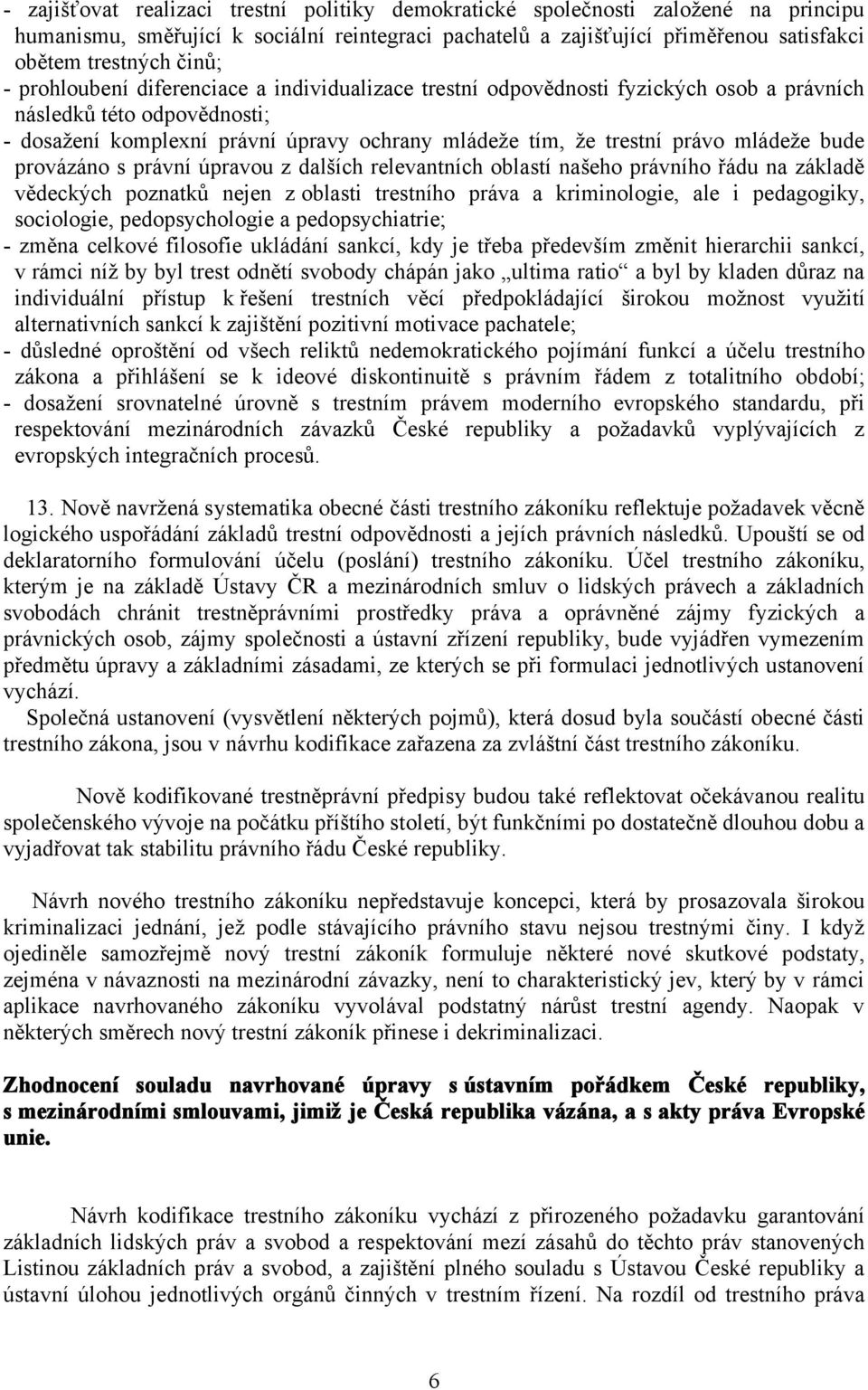 mládeže bude provázáno s právní úpravou z dalších relevantních oblastí našeho právního řádu na základě vědeckých poznatků nejen z oblasti trestního práva a kriminologie, ale i pedagogiky, sociologie,