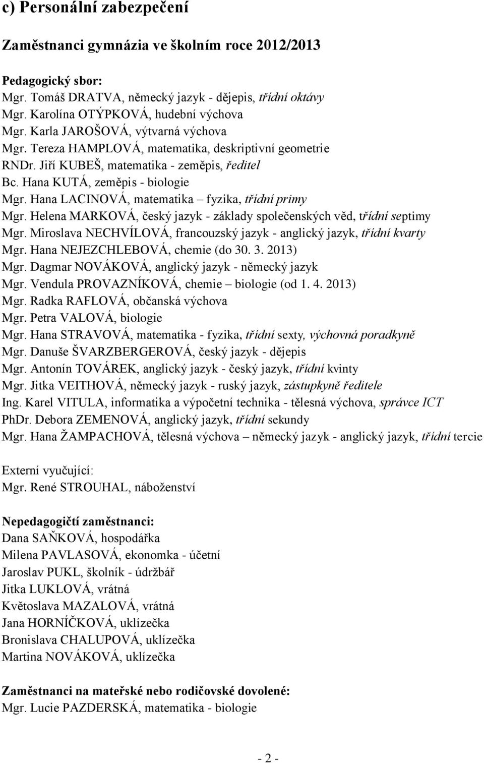 Hana LACINOVÁ, matematika fyzika, třídní primy Mgr. Helena MARKOVÁ, český jazyk - základy společenských věd, třídní septimy Mgr.