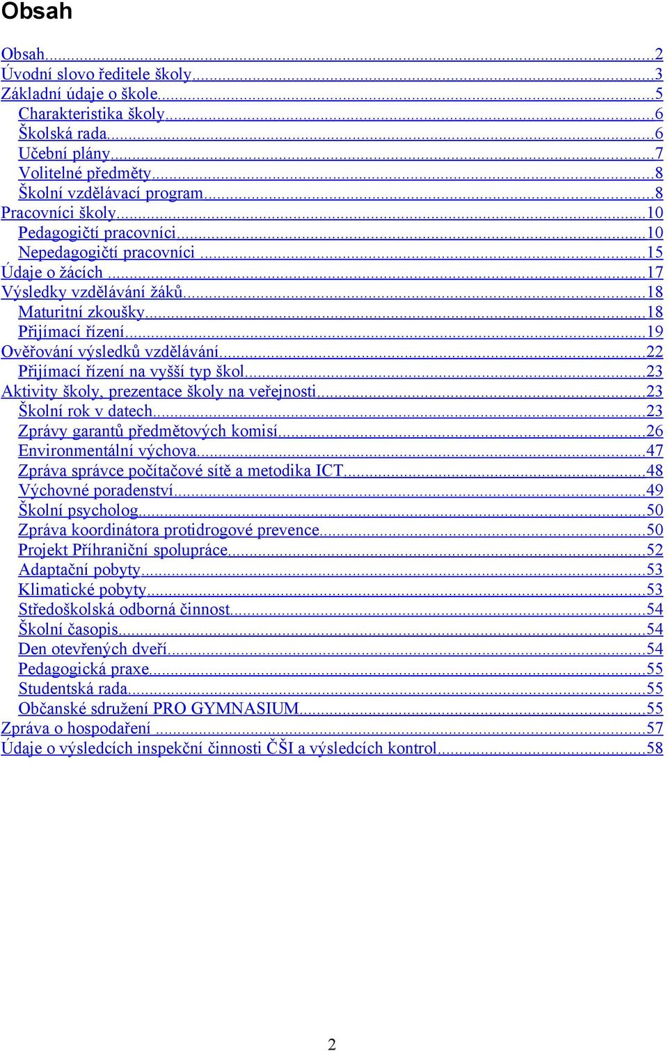 .. 19 Ověřování výsledků vzdělávání... 22 Přijímací řízení na vyšší typ škol... 23 Aktivity školy, prezentace školy na veřejnosti... 23 Školní rok v datech... 23 Zprávy garantů předmětových komisí.