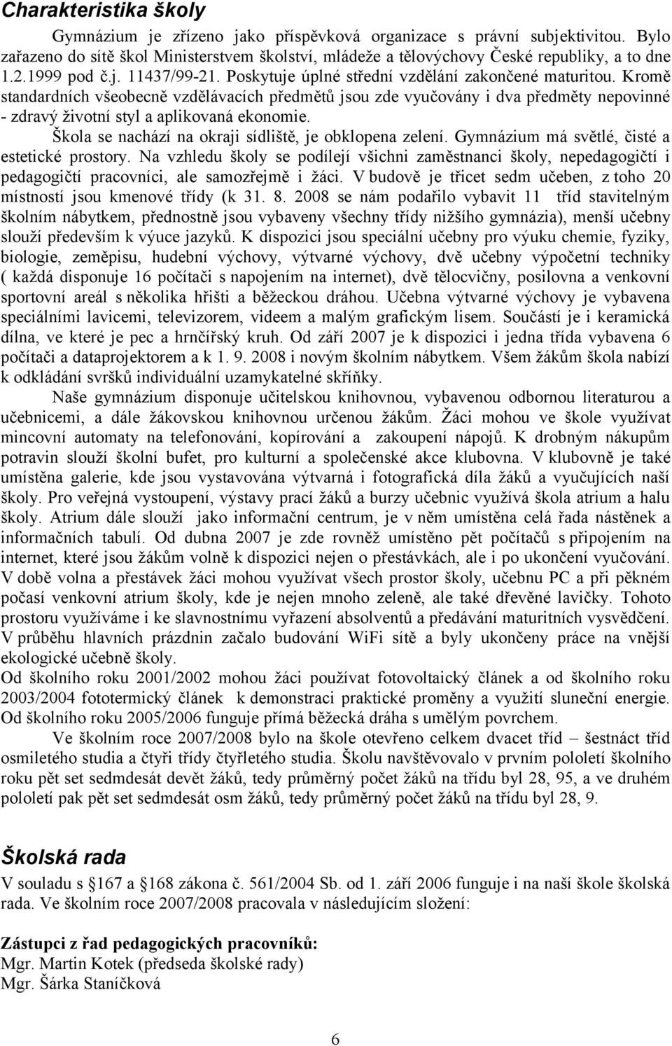 Kromě standardních všeobecně vzdělávacích předmětů jsou zde vyučovány i dva předměty nepovinné - zdravý životní styl a aplikovaná ekonomie. Škola se nachází na okraji sídliště, je obklopena zelení.