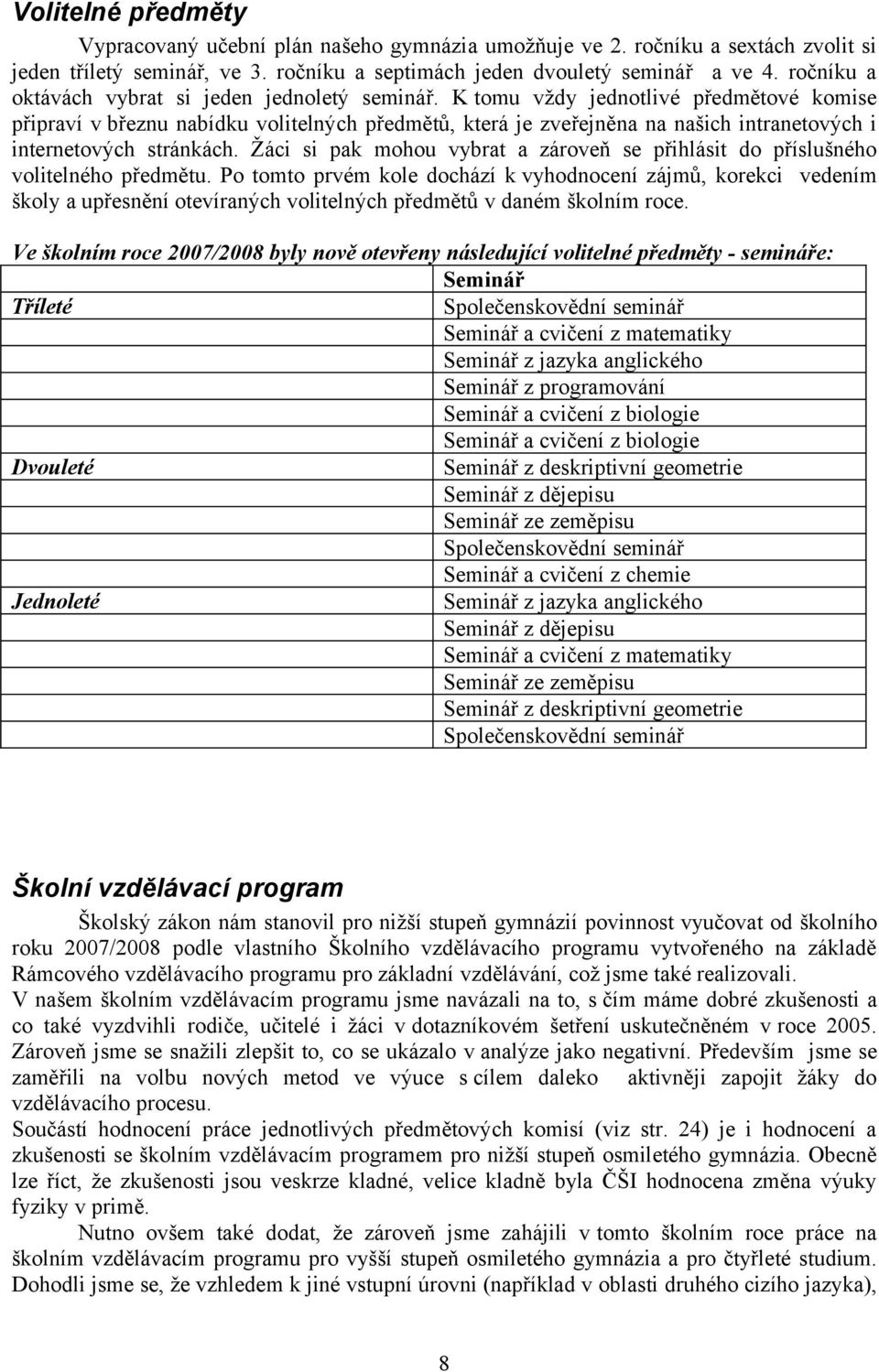K tomu vždy jednotlivé předmětové komise připraví v březnu nabídku volitelných předmětů, která je zveřejněna na našich intranetových i internetových stránkách.