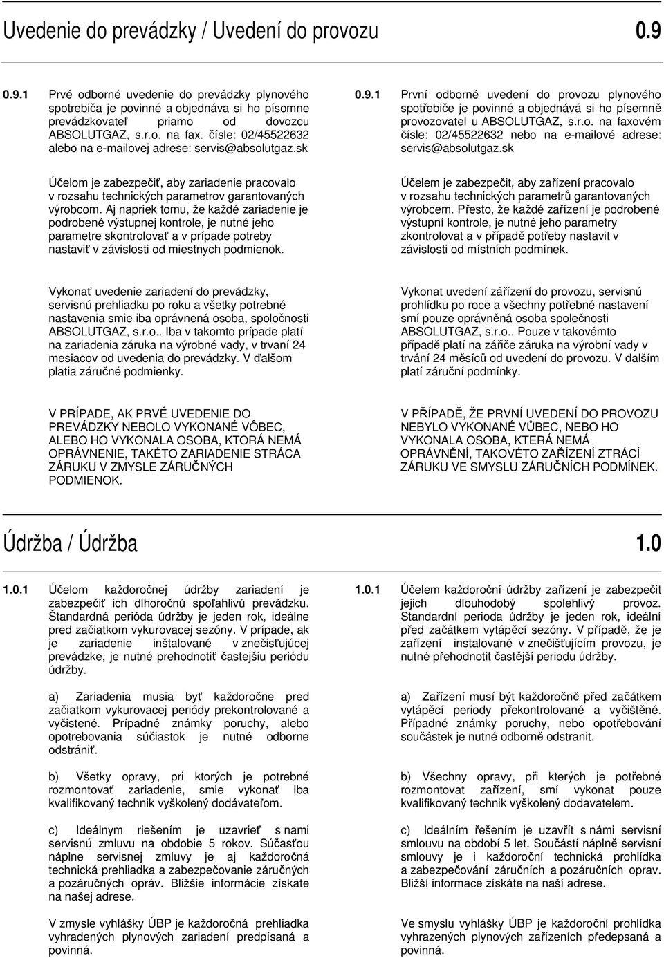 sk Účelom je zabezpečiť, aby zariadenie pracovalo v rozsahu technických parametrov garantovaných výrobcom.