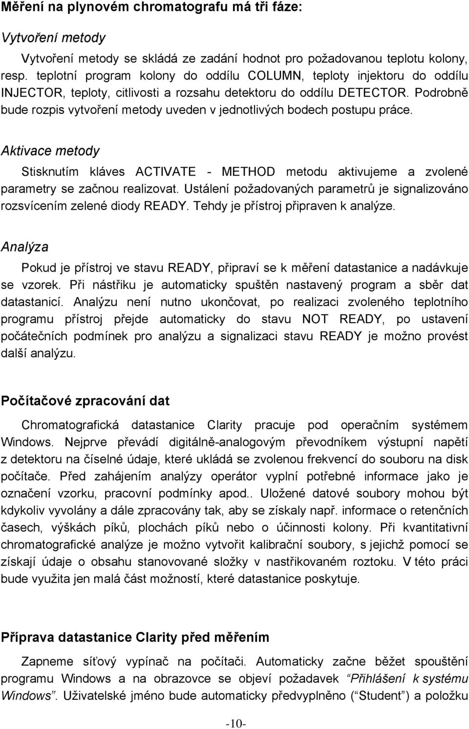 Podrobně bude rozpis vytvoření metody uveden v jednotlivých bodech postupu práce. Aktivace metody Stisknutím kláves ACTIVATE - METHOD metodu aktivujeme a zvolené parametry se začnou realizovat.