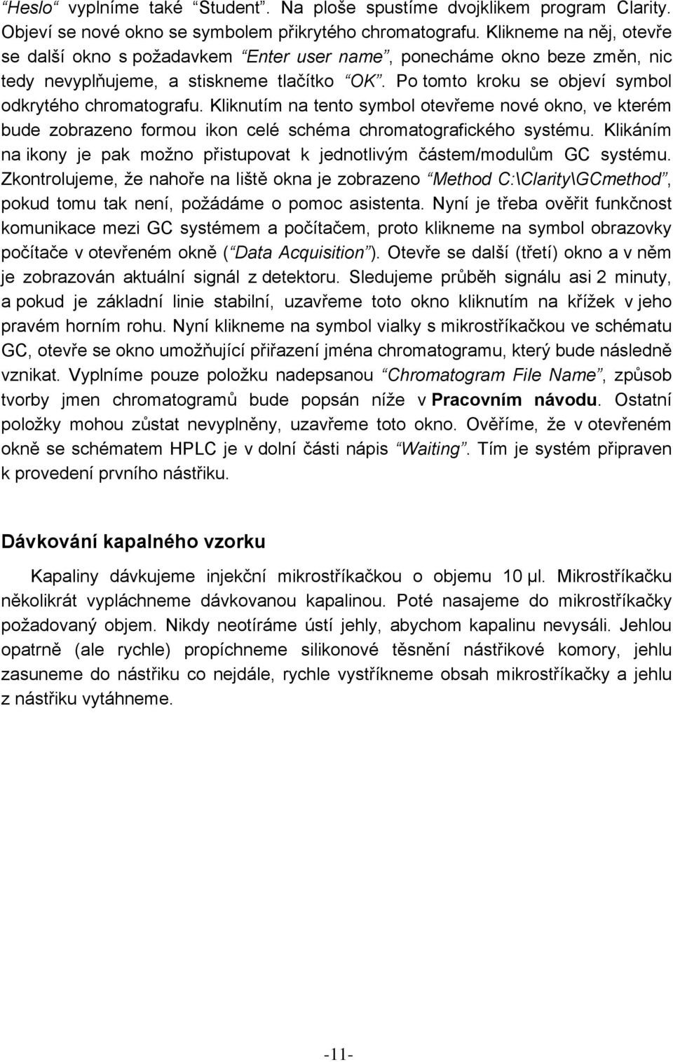 Kliknutím na tento symbol otevřeme nové okno, ve kterém bude zobrazeno formou ikon celé schéma chromatografického systému.