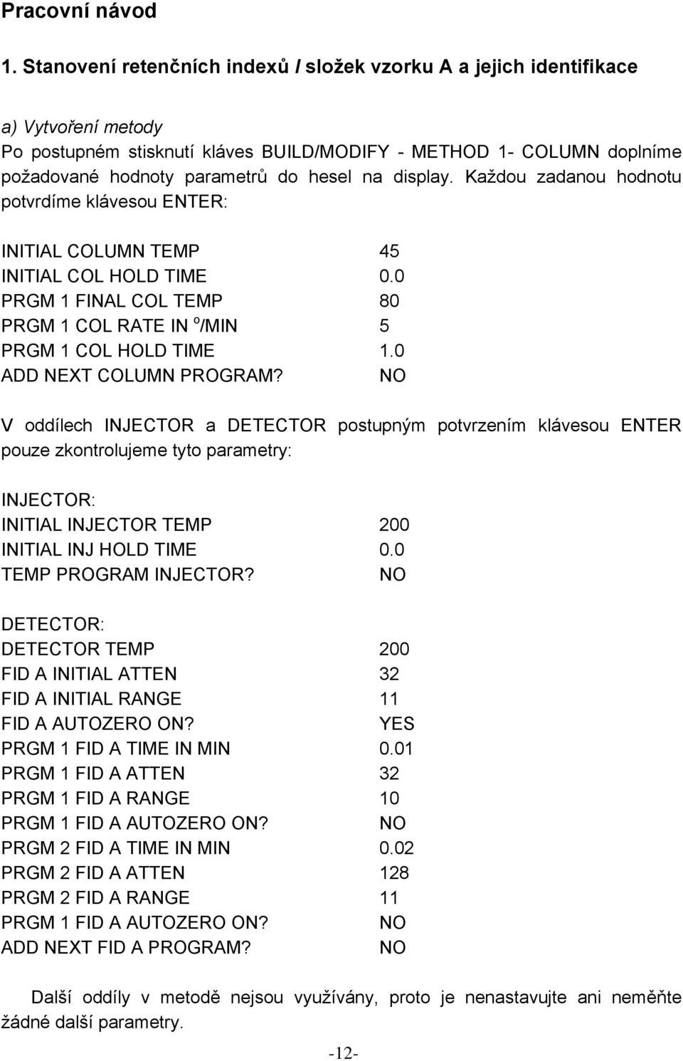 display. Každou zadanou hodnotu potvrdíme klávesou ENTER: INITIAL COLUMN TEMP 45 INITIAL COL HOLD TIME 0.0 PRGM 1 FINAL COL TEMP 80 PRGM 1 COL RATE IN o /MIN 5 PRGM 1 COL HOLD TIME 1.