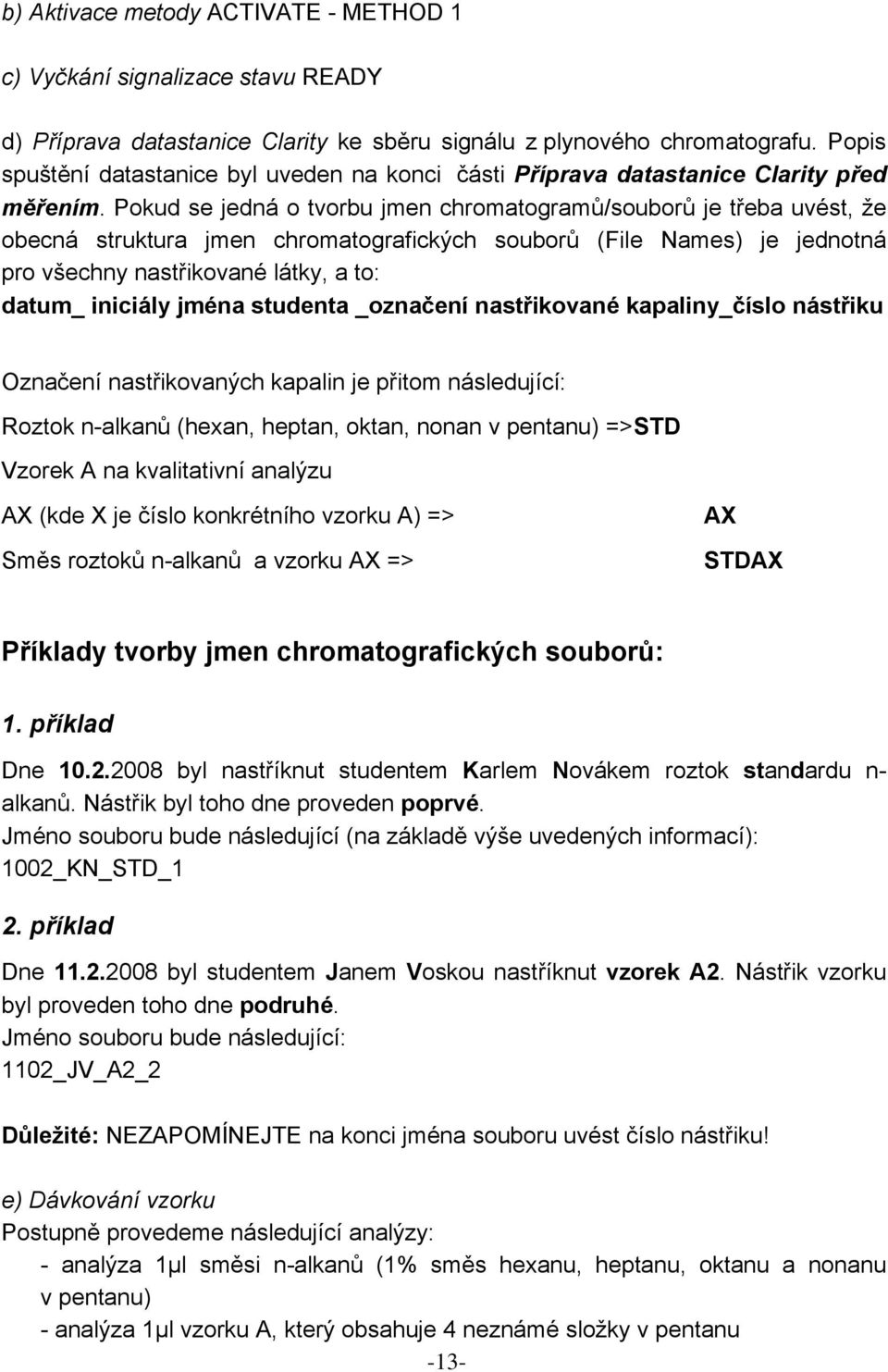 Pokud se jedná o tvorbu jmen chromatogramů/souborů je třeba uvést, že obecná struktura jmen chromatografických souborů (File Names) je jednotná pro všechny nastřikované látky, a to: datum_ iniciály