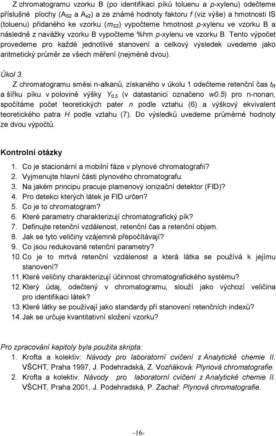 Tento výpočet provedeme pro každé jednotlivé stanovení a celkový výsledek uvedeme jako aritmetický průměr ze všech měření (nejméně dvou). Úkol 3.