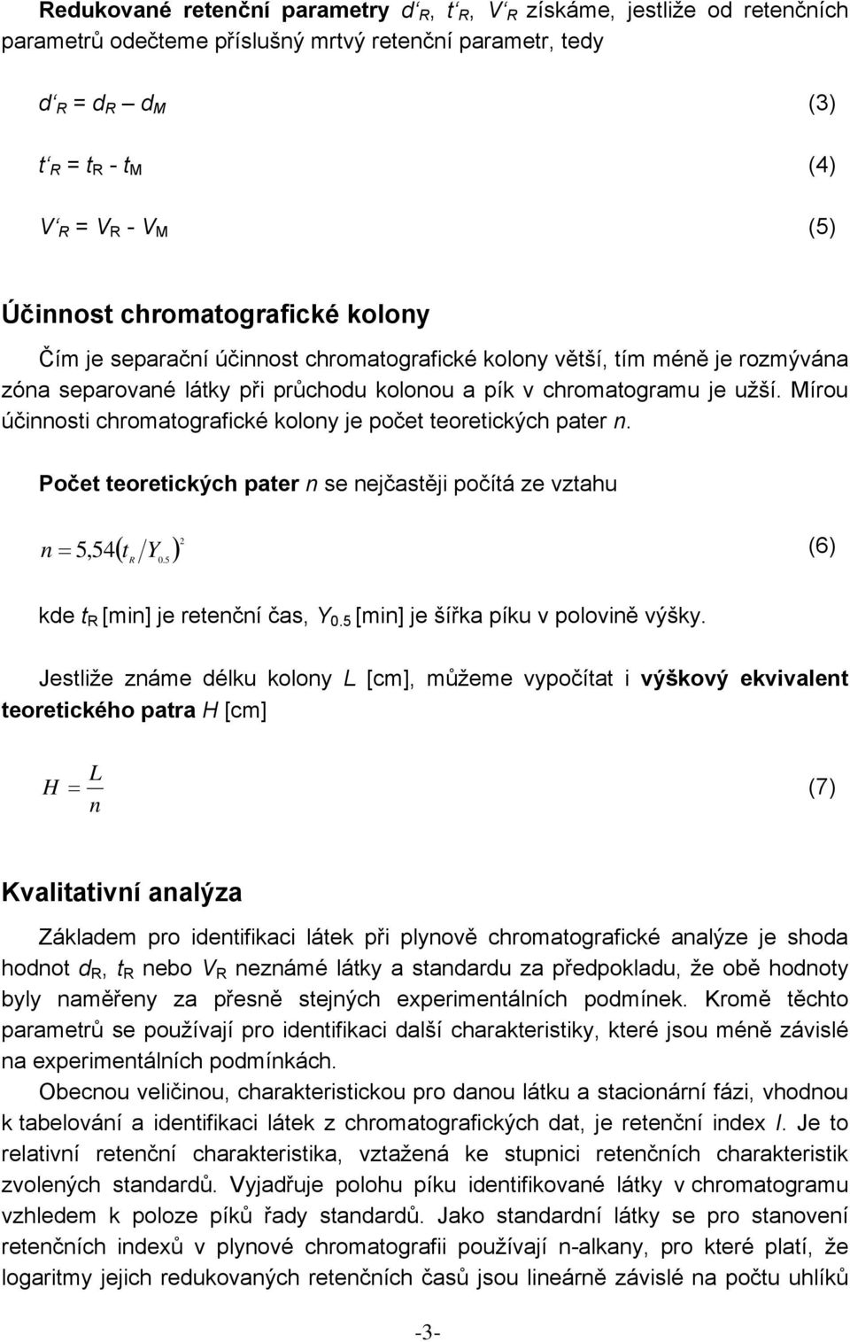 Mírou účinnosti chromatografické kolony je počet teoretických pater n. Počet teoretických pater n se nejčastěji počítá ze vztahu n ( 2 = 5,54 t Y ) (6) R 0.5 kde t R [min] je retenční čas, Y 0.