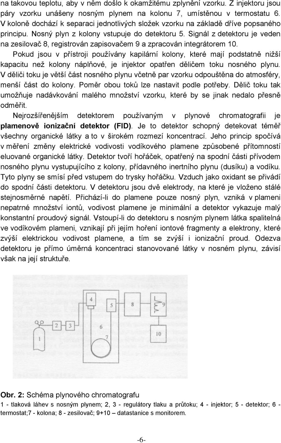 Signál z detektoru je veden na zesilovač 8, registrován zapisovačem 9 a zpracován integrátorem 10.