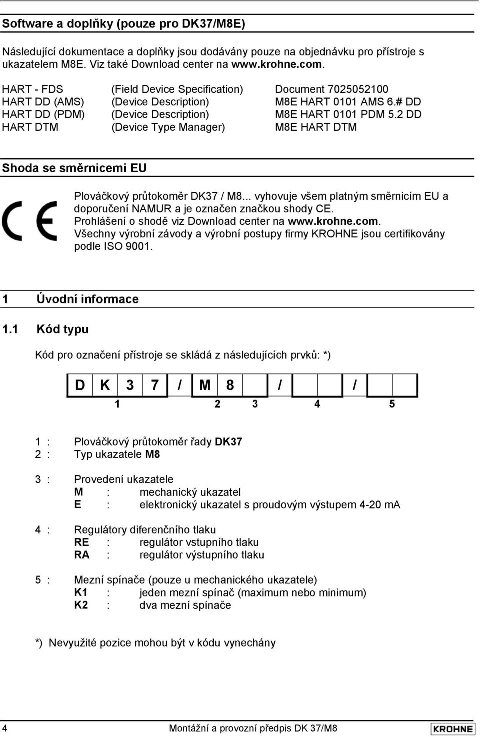 2 DD HART DTM (Device Type Manager) M8E HART DTM Shoda se směrnicemi EU Plováčkový průtokoměr DK37 / M8... vyhovuje všem platným směrnicím EU a doporučení NAMUR a je označen značkou shody CE.