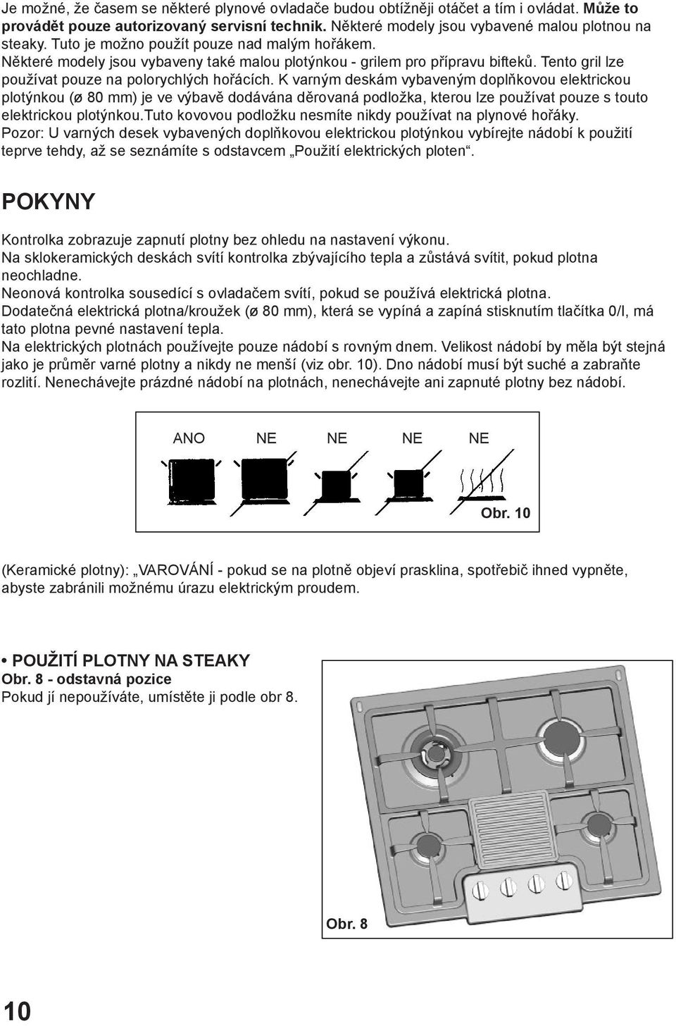 K varným deskám vybaveným doplňkovou elektrickou plotýnkou (ø 80 mm) je ve výbavě dodávána děrovaná podložka, kterou lze používat pouze s touto elektrickou plotýnkou.