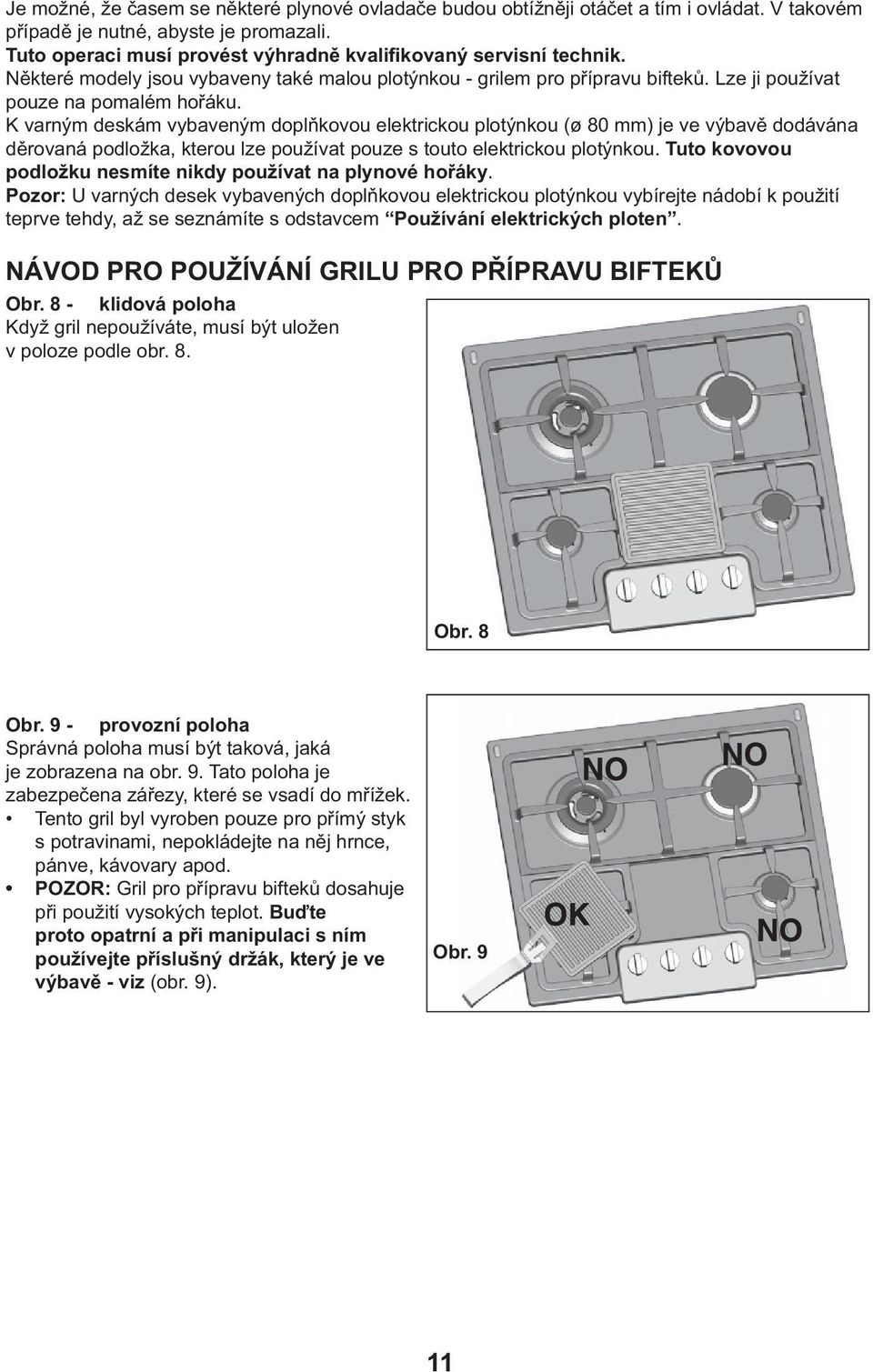 K varným deskám vybaveným doplňkovou elektrickou plotýnkou (ø 80 mm) je ve výbavě dodávána děrovaná podložka, kterou lze používat pouze s touto elektrickou plotýnkou.