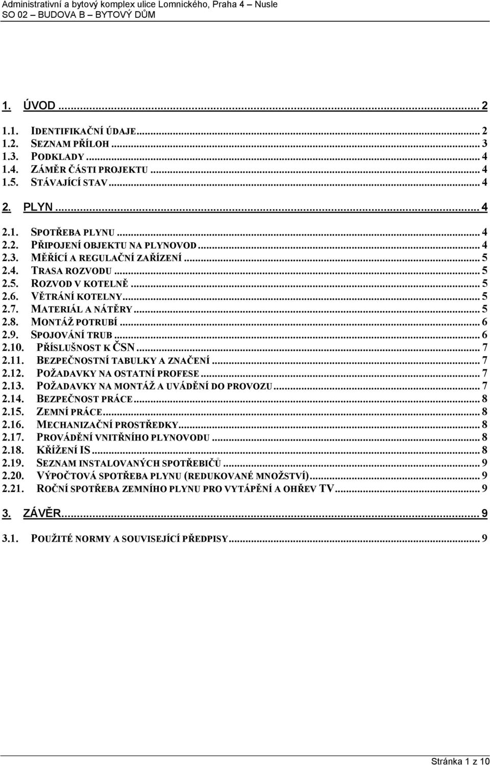 PŘÍSLUŠNOST K ČSN... 7 2.11. BEZPEČNOSTNÍ TABULKY A ZNAČENÍ... 7 2.12. POŽADAVKY NA OSTATNÍ PROFESE... 7 2.13. POŽADAVKY NA MONTÁŽ A UVÁDĚNÍ DO PROVOZU... 7 2.14. BEZPEČNOST PRÁCE... 8 2.15.