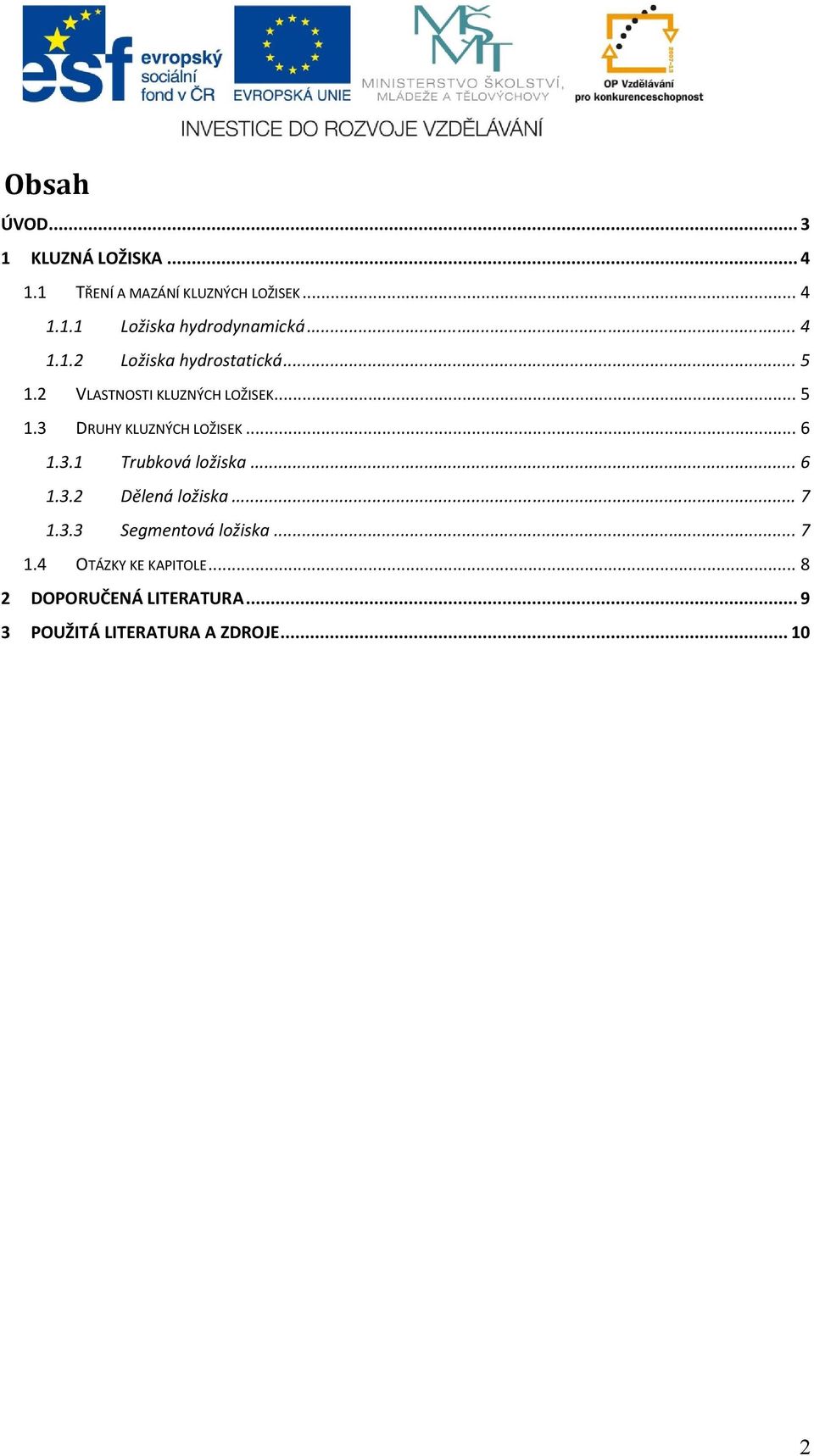 .. 6 1.3.1 Trubková ložiska... 6 1.3.2 Dělená ložiska... 7 1.3.3 Segmentová ložiska... 7 1.4 OTÁZKY KE KAPITOLE.