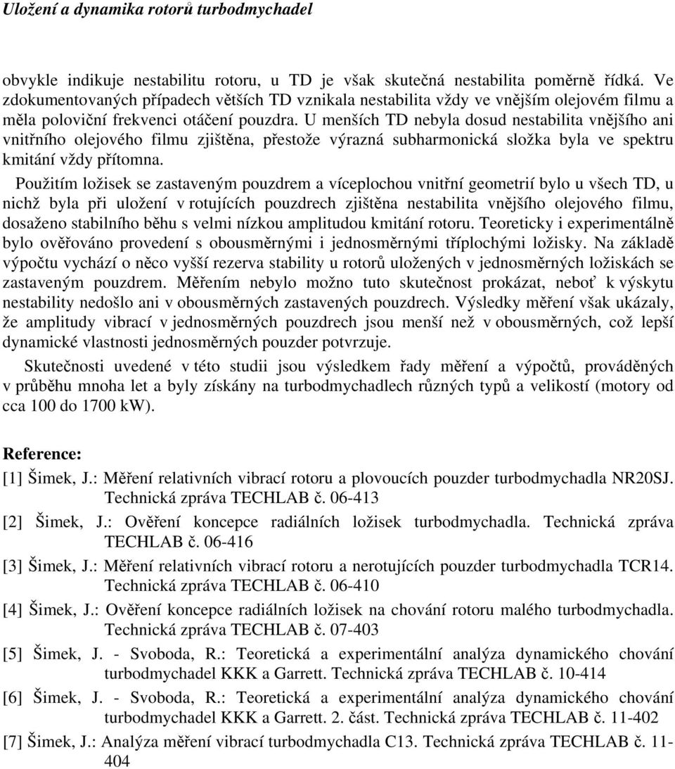 U menších TD nebyla dosud nestabilita vnějšího ani vnitřního olejového filmu zjištěna, přestože výrazná subharmonická složka byla ve spektru kmitání vždy přítomna.