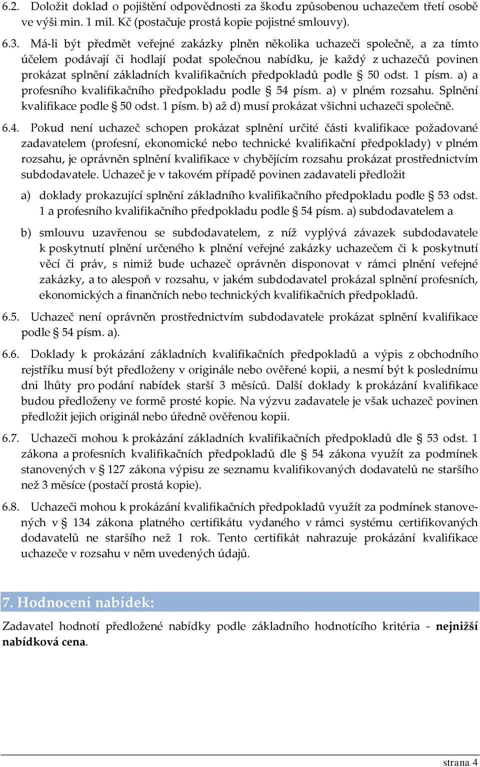 kvalifikačních předpokladů podle 50 odst. 1 písm. a) a profesního kvalifikačního předpokladu podle 54 písm. a) v plném rozsahu. Splnění kvalifikace podle 50 odst. 1 písm. b) až d) musí prokázat všichni uchazeči společně.