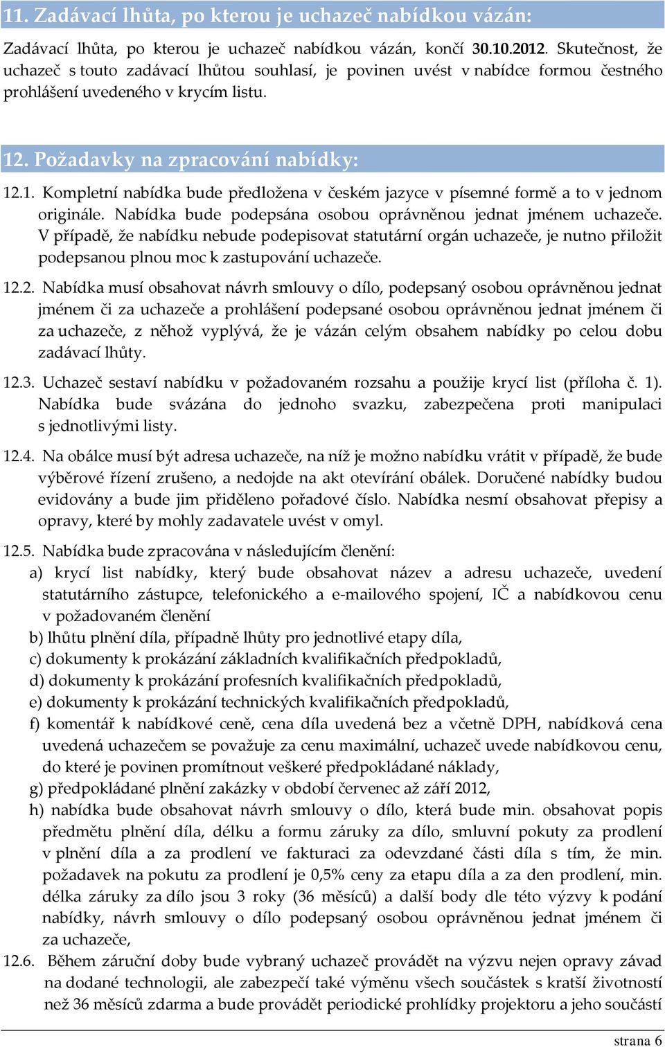 . Požadavky na zpracování nabídky: 12.1. Kompletní nabídka bude předložena v českém jazyce v písemné formě a to v jednom originále. Nabídka bude podepsána osobou oprávněnou jednat jménem uchazeče.