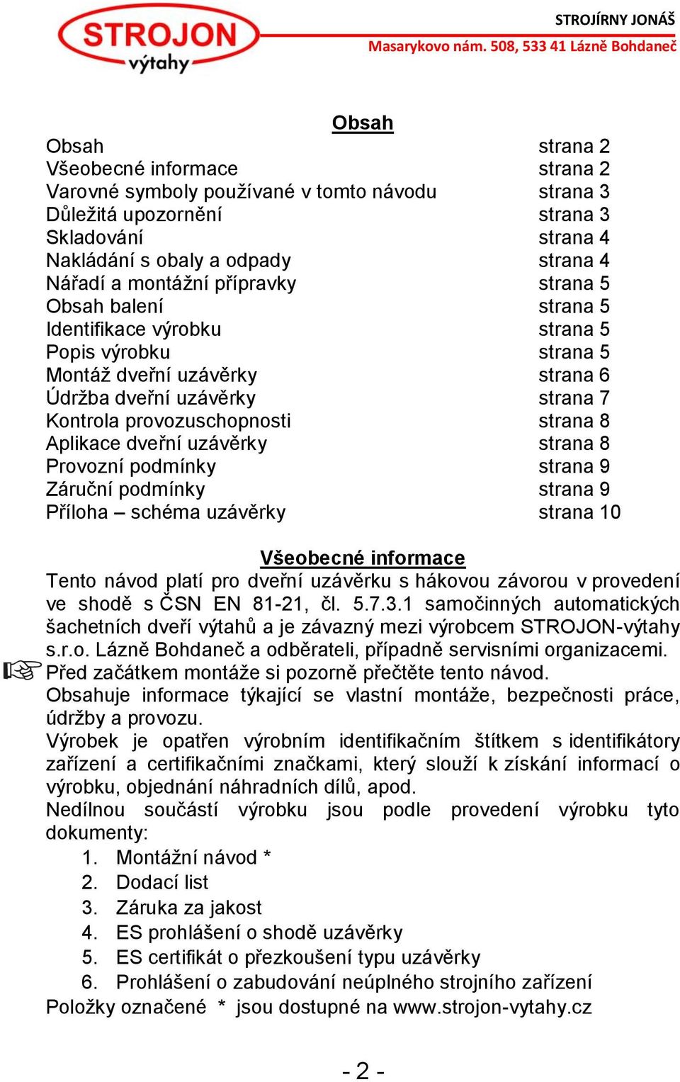 strana 8 Aplikace dveřní uzávěrky strana 8 Provozní podmínky strana 9 Záruční podmínky strana 9 Příloha schéma uzávěrky strana 10 Všeobecné informace Tento návod platí pro dveřní uzávěrku s hákovou