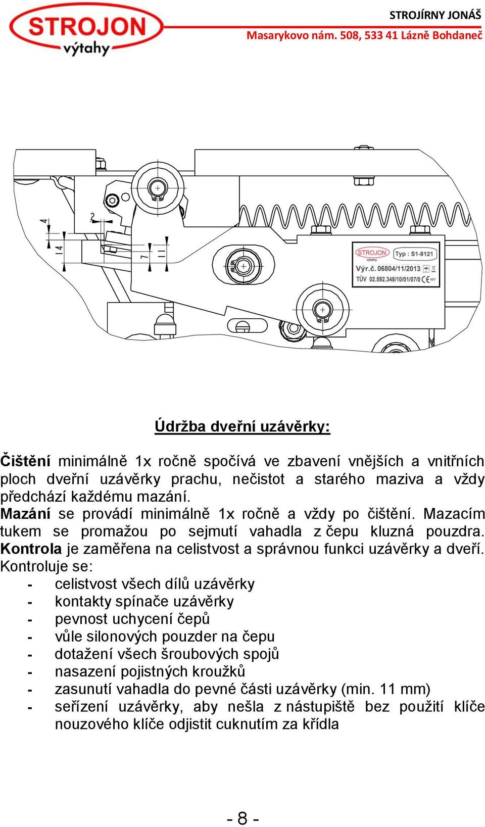 Kontrola je zaměřena na celistvost a správnou funkci uzávěrky a dveří.