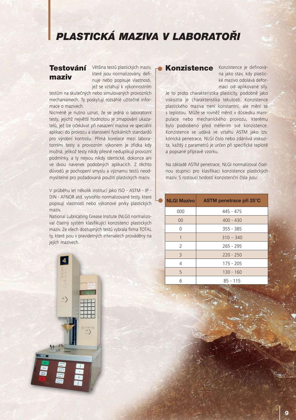 Nicméně je nutno uznat, že se jedná o laboratorní testy, jejichž největší hodnotou je zmapování ukazatelů, jež lze očekávat při nasazení maziva ve speciální aplikaci do provozu a stanovení