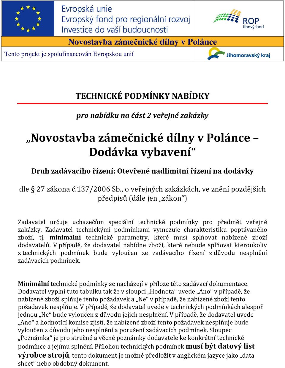 , o veřejných zakázkách, ve znění pozdějších předpisů (dále jen zákon ) Zadavatel určuje uchazečům speciální technické podmínky pro předmět veřejné zakázky.