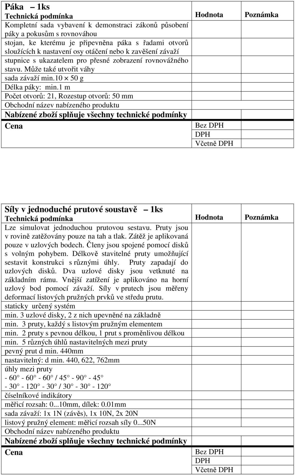 1 m Počet otvorů: 21, Rozestup otvorů: 50 mm Včetně Síly v jednoduché prutové soustavě 1ks Lze simulovat jednoduchou prutovou sestavu. Pruty jsou v rovině zatěžovány pouze na tah a tlak.