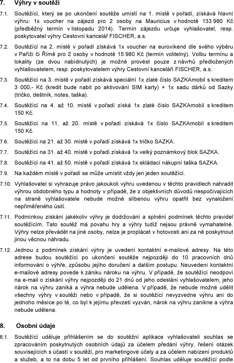 poskytovatel výhry Cestovní kancelář FISCHER, a.s. 7.2. Soutěžící na 2.