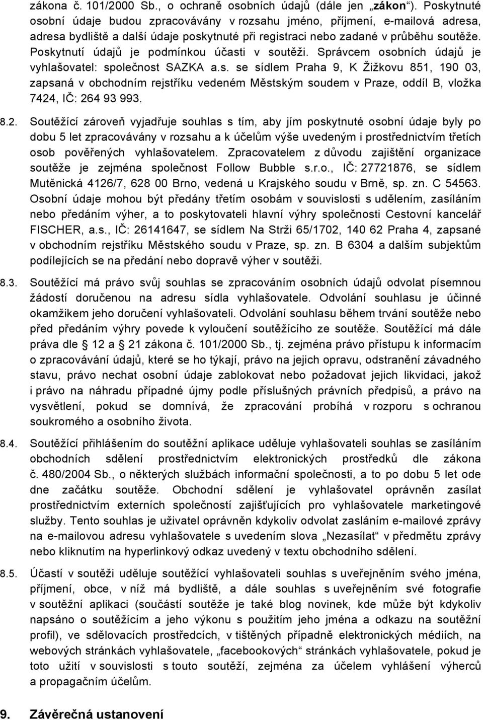 Poskytnutí údajů je podmínkou účasti v soutěži. Správcem osobních údajů je vyhlašovatel: společnost SAZKA a.s. se sídlem Praha 9, K Žižkovu 851, 190 03, zapsaná v obchodním rejstříku vedeném Městským soudem v Praze, oddíl B, vložka 7424, IČ: 264 93 993.