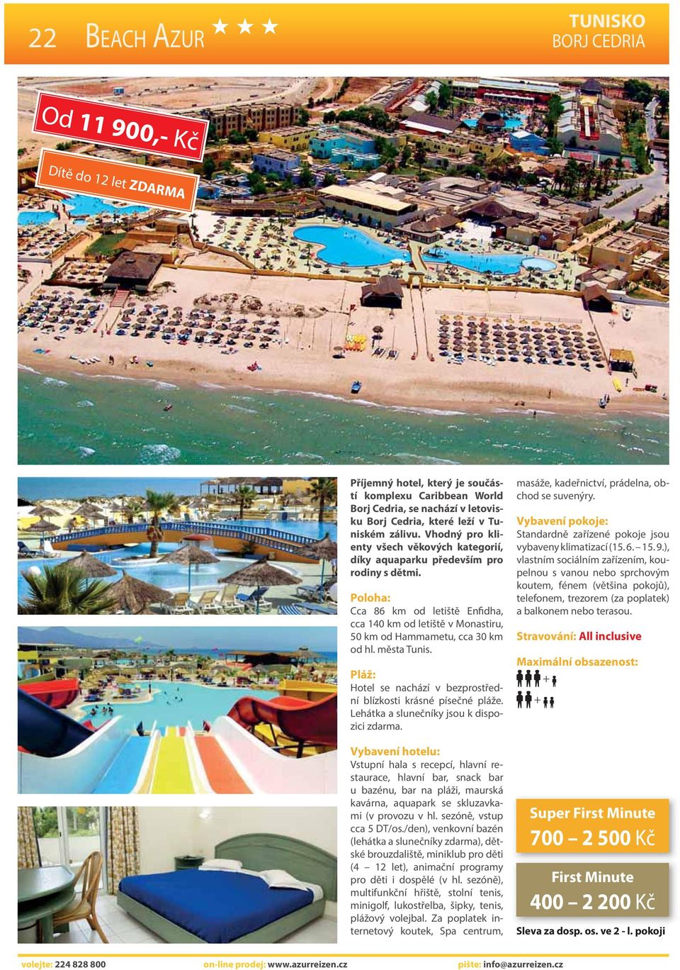 města Tunis. Hotel se nachází v bezprostřední blízkosti krásné písečné pláže. Lehátka a slunečníky jsou k dispozici zdarma.