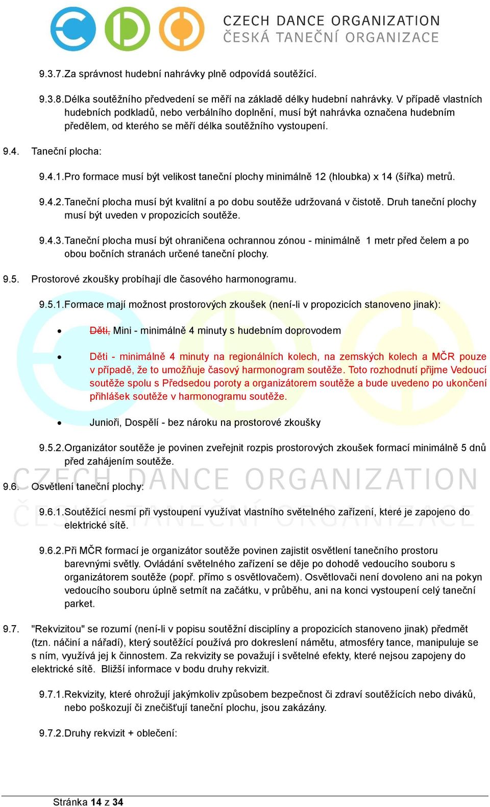 Pro formace musí být velikost taneční plochy minimálně 12 (hloubka) x 14 (šířka) metrů. 9.4.2. Taneční plocha musí být kvalitní a po dobu soutěže udržovaná v čistotě.