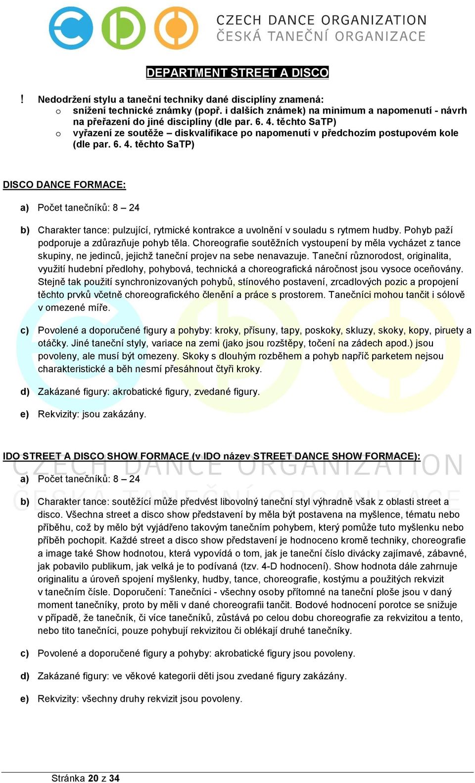 6. 4. těchto SaTP) DISCO DANCE FORMACE: a) Počet tanečníků: 8 24 b) Charakter tance: pulzující, rytmické kontrakce a uvolnění v souladu s rytmem hudby. Pohyb paží podporuje a zdůrazňuje pohyb těla.