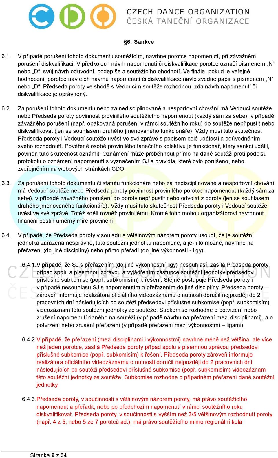 Ve finále, pokud je veřejné hodnocení, porotce navíc při návrhu napomenutí či diskvalifikace navíc zvedne papír s písmenem N nebo D.